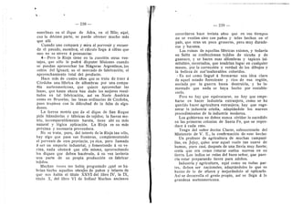 [
238
esterlinas en el dique de Adra, en el Nile; aqui,
con la ddcima parte, se puede obtener mucho rads
que alli.
Cuando uno cempara y mira al porvenir y recuer-
da el pasado, asombra; el cdlculo llega a cifras que
uno no se atreve d pronunciar.
4—Pero la Rioja tiene en la .cuestidn otras ven-
tajas, que sdlo le podrd disputar Misiones cuando
se puedan aprovechar los Nidgaras Argentinos, Ios
saltos del Iguazii; es el raercado de fabricacidn; el
aprovechamiento total del producto.
Hace mds de cuatro afios que se trata de traer a
Cdrdoba una fabrica de alfombras por una corapa-
fiia nortearaericana, que quiere aprovechar las
lanas, que hasta ahora han dado los mejores resul-
tados en tal fabricacidn, asi en Norte Amdrica
come en Bruselas, las lanas ordinarias de Cdrdoba,
pues tropieza con la dificultad de la falta de algo-
dones.
La fuerza motriz que da el dique de San Roque
pide hilanderias y fabricas de tejidos; la fuerza mo-
triz, incomparableraente barata, tiene ahi su rads
natural y Idgica aplicacidn. La Rioja es su rads
prdxima y necesaria proveedora.
No se trata, pues, del interds de la Rioja tan sdlo,
hay algo que pasa sus fronteras, complementando
el porvenir de otra provincia, ya rica, pero Ilamada
d ser un eraporio industrial, y feraentando d su ve-
cina, nada obstard que ella raisraa, aprovechando
los diques que deben hacdrsele, d su vez invierta
una pai-te de su propia produccidn en fabricar
tejidos.
Muchas veces me habia preguntado ^qud se ha-
brfan hecho aquellos obrajes de pafios y telares de
que nos habla el titulo XXVI del libro IV, la IX,
titulo X, del libro VI de Indias? Muchos ancianos
— 239 —
recordaron hace treinta afios que en sus tiempos
no se vestfan sine cen pafios y telas hechos en el
pais, que eran un poco groseros, pero muy durade-
ros y baratos.
Las ruinas de aquellas fdbricas existen, y todavia
en Salta se confeccionan tejidos de vicufia y de
guanaco, y se hacen esas alfombras y tapices ini-
mitables, recortados, que tendrian lugar en cualquier
museo, por la correccidn y verdad de los dibujos y
la belleza de sus'inalterables celoridos.
• Es asi como llegud d forraarme una idea clara
de aquel estado floreciente y rico de esa regidn,
asolada por la guerra hasta destruirla, y he la-
raentado que nada se haya hecho per restable-
cerlo.
Pero no hay que equivecarse, ne hay que erape-
fiarse en hacer industria extranjera, corao se ha
querido hacer agricultura extranjera; hay que rege-
nerar la industria criolla, adaptdndole los nuevos
procediraientes de la industria raoderna.
Los gobiernos no deben nunca olvidar lo sucedido
en las priraeras colonias de Santa Fe, que se repro-
duce d cada rate.
Tengo del seflor doctor Claros, subsecretario del
Ministerie de V. E., la confirmacidn de este heche:
Un profesor de agricultura de muchas campani-
Ilas, en Jujuy, quise ai'ar aquel suele tan suave de
humus, puro casi, despuds de una lluvia muy fuerte;
creia que era como roturar suelos nuevos en su
tierra. Los indies se reian del buen sefior, que pare-
cfa estar preparando tierra para adobes.
Industria )' agricultura, aqui corao en todas par-
tes, deben ser nacionales; adaptdndeles le que es
bueno de lo de afuera y mejerdndolo al aplicarle.
Asi se desarrolla el genie propio, asi se llega d la
grandeza norteamericana.
 