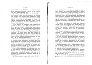 "W
270 - 271
quile; suefia que se siente rodar, ru cabeza se rora-
pe, se golpea los hombres, tropieza con las redillas,
que se le ponen en carne viva.
Lin arriero, despuds de Hevar un dia tirantHIos y
herramientas d una torre, tiene tambien un cansan-
cio bdrbara, y el suefio es muy intranquilo; suefia
que en un reccc'o la mula y dl han rodado, cayendo
aqudlL". iyVdC dl de tal manei-a que los brazos y las
piernas soportan todo el peso de la carga y de la
bestia, las piedras se le clavan en las carnes y los
huesos se Ie retuercen.
Por la mafiana se encuentra mds cansado que
cuando se acostd, estd molido; es un arriero de los
llanos que ha venido d trabajar en el aparejo y car-
ga de las mulas, en el arreglo de las cargas, en des-
cargar; estd siempre d caballo, sus esfuerzos son
siempre pasajeros, ahora ha trabajado cuatro horas
seguidas y ha tenido, sobre todo, que andar a pie
trepando la montafia; eso es para dl el mds duro de
los trabajos. Las piedras que se le clavan en el en-
sueflo son las agujetas de cada musculo de Ios bra-
zos y de las piernas sebrefatigados.
El fendmeno fisioldgico es natural y muy Idgico,
la energia de las impresiones es tal que se gravan
fuertemente en el cerebro y se reproducen en el
sueflo cen peca menor intensidad; no sdlo no se
acaban de eHrainar los productos del trabajo de la
vigilia, sino que se agregan los del trabajo en suefio;
de ahi el quebrantamiento al despertar.
En el trabajo ordinario de los adaptados no se sien-
te gran fatiga; se ceme y se duerrae bien; pere si un
dia hay una tarea un poco fuerte d se han hecho
trabajos que han exigido grandes esfuerzos, Ios fe-
ndraenos de sobrefatiga se producen hasta en Ios
raejores obreros.
20—En semejante estado nada solaza al obrero
.i
y tan rdpidamente como tomar la copa de cafia, y
nada tampoco Ie proporciona mds pronto el suefio.
Es in litil predicarle el antialcoholismo; pasajera d
permanentemente aqudllo le alivia y el impulso es
irresistible; podrd hacersele substituir la cafia por un
buen vino li otro alcohdHce; pero convencerlo de que
no debe toraar ninguno, nunca; y yo creo que toma-
da con moderacidn y convenientemente diluida, na-
da puede hacer raejor que tomar una bebida alcohd-
lica.
Yo mismo, que jamds he bebido una copa de
cognac y que me repugna todo saber fuerte, que
raramente bebe vino diluido en agua, bebi en el Fa-
matina vino caliente y cognac cen agua, causdndo-
me placer y bienestar, sin el cual ne hubiera dor-
mido.
El abuso es malo, pero el uso moderade es con-
veniente y a veces necesai-io. La diaforesis que pro-
voca, especialmente en el rifidn, acelera la elimi-
nacidn de les productos de desecho.
21—Los hombres cansades no salen al trabajo;
se tema uno d medio dia de descanso; el patrdn d
el capataz Ios acusan de tremendos viciosos, de
manias, y el ingeniero, apremiade por la urgencia
de la obra, se eneja contra esa tropa de haraganes
miserables.
Si ellos tomasen el pico d la pala siquiera raedio
dia, se darian cuenta de que esos raaulas, no por
ser peones dejan de ser de carne humana, sensibles
d aquellas contrariedades de las alturas.
Siempre reproducidndose el misme hecho; patrones
d ingenieros se explican perfectaraente Ios fendme-
nos en Ios burros y en las mulas; en los hombres
los atribuyen aL vicio.
22—A las seis a. ra. saliraos de la casa de les in-
genieros; el sol estd espldndido y el cielo limpio; la
 