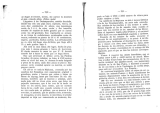 fr
— 280 —
Al Hegar al crestdn, monto, me parece la montura
el rads cdmodo sUldn. jPebre mula!
Llegamos d los Desamparados, rarabla desolada,
donde hay sdlo una paja dura, espinosa, brava, de
unos diez centimetres de altura, una leguminosa
verde de 5 d 6, de color verde y flor amarUla,
armada de espinas de doble gancho que se clavan
como las del garabato. Esa vegetacidn se presen-
ta en forraa de ondulacienes escalonadas como de
resaca, endeando en planes de 30 d 40 centimeti-os,
negros, queraados, hechos carbdn. La carbonizacidn
no es obra del fuego sino del hielo, que Hega afli d
25 y mas grados bajo 0.
Alli esta la casa linica del lugar, hecha de piza--
rras mds 6 menos gruesas y barro; es horrorosa.
El duefio muestra la cama en que V. E. durmid
cuando fud d hacer la visita que yo hago ahora.
Hay que atravesar el liltimo cerre, las Piedras
Grandes, de puros rodades; su lomo, d 4100 metros
sobre el nivel del mar, le alcanza la mula fatigada
y presa de la puna; cada diez pasos se para a des-
cansar; seria crueldad apurar su marcha, es iniitil
porque caeria.
De allf se ve toda la Mejicana, coronada per las
cumbres del Famatina, otre espectdculo original y
grandiose; mulas y burros que suben y bajan en
lineas de zig-zag, casas que dan humo de sus chi-
meneas, hombres que se mueven y pululan, pero
nada mds; alli no viven otros seres que dstos, un
pajariHo conirostro, que d las tres de la tarde se
mete en Ios aleros; unas ratitas, que no asoraan
fuera de las casa^ sine cuando calienta el sol; aHi
no vive nada mas, ni gaHinas, que se mueren d los
tres dias, ni palemas, que no pueden vivir, ni moseas,
ni mosquitos, ni otro insecto, ni microbios; el cdndor
imperial se deja ver rementando un momento, des-
— 281 —
puds se baja a 2500 d 3000 metros de altura para
poder respirar y vivir.
La rambla de la Mejicana es mas d menos iddntica
a la de los Desamparados, un poco mas estrecha.
Nos saludan de los ranches y nos invitan d subir.
Hemos llegado al fin de nuestro viaje, cuando al
poco rato nos reciben en los ranches de las Merce-
ditas el ingeniero inglds sefior Powers y el nacional
seflor Koch con una araabilidad exquisita y carinosa.
Despuds de los saludos de estHo, presento el
decreto de mi nombraraiento y se ponen d rai dis-
posicidn para faciHtarme el desempefio de mi encar-
go; y manos d la obra, tomo todos los dates; mido
las fuerzas de los obreros, recorre sus viviendas, y
despuds de comer, convenimos en el trabajo del dia
siguiente, para el que se dan las drdenes correspon-
dientes.
Vamos d recorrer las minas inmedlatas, que se
hallan entre 4,400 y 4,600 metres de altura. Mien-
tras el sefior Faure traza las excavaciones de la es-
tacidn terminal del alambre-carril, nos juntaremos
despuds en la de San Pedro, y haremos el recorri-
do de esa mina y de la Upulungos, de arriba abajo,
para salir por el socabdn «La Francia--.
Se conversa largamente sobre el objeto de mi co-
misidn; Ios seflores Powers y Koch manifiestan las
mejores disposiciones sobre la aceptacidn de la le-
gislacion obrera, y a las diez nos i-etiramos d dormir.
28—En ese momento ya estd helando; corre un
viento gris de esos que se dice que afeitan y pene-
tra hasta los huesos. Pongo el termdraetro, que acusa
a la maflana una temperatura de 3° bajo 0.
El seflor Koch me muestra una observacidn suya
del 6 de julio de 1903, que da 15 grados bajo cero
a las tres de la tarde y 25 a las nueve de la noche;
di'a y noche de nevada espesa en que no se ve sino
bianco todo, sin alteracidn de color.
 