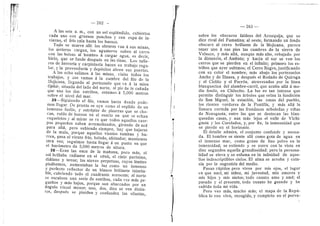 — 282 -
A las seis a. m., cen un sol espldndido, cubiertos
cada uno con grueses ponchos y cen ropa de in-
vierno, el frio caia hasta los huesos.
Todo se mueve aHi: les obreros van d sus minas,
los ai-rieros cargan, los aguateros suben al cerro
con las bolsas al horabre d cargar agua, es decir,
hielo, que se funde despuds en las tinas. Los talle-
res de herreria y carpinteria hacen su trabajo regu-
lar, y la proveeduria y depdsitos abren sus puertas.
A las ocho salimos a las minas, • visito todos les
trabajos, y nos vamos d la cumbre del file de la
Mejicana, Hegando al portezuelo que va a la mina
Ophir, situada del Iado del norte, al pie de la cafiada
que une los des estribos, estamos d 5,000 metros
sobre el nivel del mar.
29—Siguiendo el filo, vamos hasta donde pode-
raos llegar. De pronto se eye como el soplido de un
inmenso fuelle, y estrdpito de pizarras que se cho-
can, ruido de huesos en el esario en que se echan
esqueletos - al rairar se ve que todos aqueHos cuer-
pos pequeflos suben arremolinados, girande de aca
para alia, pero subiendo siempre, hay que bajarse
de la raula, porque aquellos vientos turaban y ba-
- rren, pasa el viento frio, helade, afeitador; raontamos
otra vez; seguimos hasta llegar a un punto en que
el bardmetro da 5,080 raetros de altura.
30—Eran las once de la maflana, poco mds, el
sel brillaba radian te en el cdnit, el cielo purisimo,
didfano y tenue; las nieves perpetuas, cu}'es limites
pisdbamos, auraentaban la luz como un inmenso
y perfecto reflector de un bianco brillante inimita-
ble, cubriendo tode el cuadrante noroeste; al norte
se escalona una serie de estribos, cada vez mas pe-
quefios y mds bajes, porque son abarcados por un
dngulo visual menor; uno, dos, diez se ven distin-
tos, despuds se pierden y confunden las sHuetas,
283
sobre les obscures faldeos del Aconquija, que se
dice rival del Famatina; al oeste, formando un fondo
obscuro al cerro brillante de la Mejicana, parece
tener une d sus pies las curabres de la sierra de
Velasco, y rads aHd, aunque rads alto, rebajado per
la distancia, el Ambato; y hacia el sur se ven Ios
cerros que se pierden en el infinite; priraero los es-
tribos que ayer subimos; el Cerro Negro, justificando
con su color el nombre; mds abajo los portezuelos
Ancho y de IHanes, y despuds el Rodado de Quiroga
y el Cielito y el Parrdn, atravesades por la linea
blanquecina del alambre-carril, que acaba alld d me-
dio fondo, en ChHecito. La luz es tan intensa que
perraite distinguir les arboles que orlan la fundicidn
de San Miguel, la estacidn, las casas del pueblo,
los rientes verdores de la Puntilla, y mds alld la
llanura certada por las frondesas arboledas y vifias
de Nonegasta, entre las que se destacan las blan-
queadas casas, y aun rads lejos el valle de Vichi-
gasta }• Ios Corolades, y, por fin, la inraensidad que
se pierde en el horizente.
El detaHe adraira, el conjunto confunde y anena-
da. El hombre se siente alli como gota de agua en
el inmenso mar, corao grano de fine polvo en la
inraensidad; se extiende y se corre cen la vista en
diez segundos aquella grandiesidad: pero la persona-
lidad se eleva y se esfuraa en la infinidad de aque-
llos indescriptibles cieles. El alraa se arreba y exta-
si'a por la sugestidn del medie.
Pasan rdpides pere vivos por mis ojos, el lugar
en que naci, rai nifiez, mi juventud, mis amores y
rais hijos y mis nietos; todo cuanto ame y arad; el
pasado y el presente, todo cuanto he gozado y he
sufrido toda rai vida.
Pere veo rads, mucho rads; el raapa de la Repii-
blica lo veo vive, recogido, y corapleto en el porve-
 