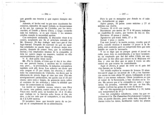 — 2.96 — 297
que guarde sus tesoros y que espere tiempos me-
jores.
Aderads, el hecho real es que esos excelentes ba-
rreteres, cansades de aquel trabajo, se desparraraan
al fin por las cameras de Cdrdoba, por les ferro-
carriles, el TandH y Sierra Chica, y luego costardn
rads los itaHanos, si es que vienen, d los raisraos
crioHos cuando la necesidad apriete.
Con seraejante andanada, la discusidn viene d su
centre, aceptando por fin el principio sentado por
Mr, Brassey: No hay trabajo mds caro que el tra-
bajo barato. Despuds de convenir en que en aque-
llas seledades no puede tener el obrero raejor ocu-
pacidn, despuds de ceraer bien, que la ensefianza
mutua; y los erapleados raisraos de la corapafiia, si
dsta no quiere pagar un raaestro, tendrdn en ello
entreteniraiente que los distraiga.
V, E. dird quidn tiene razdn.
36—Por lo derads, el trato que vi dar d los obre-
ros rae parecid bueno, y rauchos rae lo confirma-
ron; pere la proveeduria, la radquina estrujadora
tambidn estd alli, feroz. Los sefiores rae dicen que
sdlo cargan el 25 por ciento; los obreros, y sobre
todo les coraerciantes de ChHecito, me dicen que la
diferencia de precio Hega al cien por cien. Por mis
averiguaciones particulares, me quedo con el 25 por
ciento; pere neto y limpio, de ganancia pura, sobre
el conjunto de los articulos y sobre la utHidad que
tiene un coraerciante en Chilecito.
La racidn es'tarabidn escasa, misera; una libra
de carne, una galleta, cuatro enzas de arroz y sal.
Vaya una racidn para un horabre de 18 d 26 afios
que trabaja en la barreta echo heras al dfa, sin
aire, y sin ver rads que al cerapafiero, d una altura
de 4 d 5,000 raetros.
El jornalero tiene que invertir parte de su jor-
nal en el ceraplemento de su aliraentacidn.
;
e
Pero lo que es mezquino por demds es el sala-
rio. Actualmente se paga:
Apire: guapo, 35 pesos come mdximo y 27 el
minimo con racidn.
Tornero: 35 d 45 con racidn.
Barreteres: por metro de 77 a 80 pesos; trabajan
en cuadrillas de cuatro, per turnos de dos en dos.
Herreros: 45 pesos y racidn.
Aguateros: que traen hielo, 27 y 30.
Jornal: 1 pese y racidn.
Cen este jornal y la racidn escasa, resulta que el
pedn, cuando alcanza d raandar 15 peses d la fa-
raiHa, estd centente; pero se coraprende bien que esta
farailia ne corae lo necesario.
Y no se diga que es porque gasta el jornal en
cafia; pues dsta es centrabando, y se hace raramen-
te; un empleado que fud del sefior Cibils rae ase-
gura que en dos afios que estuve en la Mejicana vid
dos, y otro rae dice que se pasa d veces un aflo
entero sin que ocurra un centrabando.
Aqui el obrero, d pesar de vivir en el pais del
vino barato, no lo bebe,
Tal estado expHca la escasez de brazos. El alam-
bre-can-H paga ya un jornal de 1,40, y les barrete-
res sacan en esas obras 90 pesos, trabajando al aire
libre y cen raenos esfuerzo, Otros jornaleros se van
al raraal de la Serrezuela, y hay muchos en la To-
ma, Me parece que si la corapaflia no sube y regu-
lariza los jornales, velverdn los que se han ido,
cuando vuelvan las getas de recio de Becker.
37—AI dia siguiente por la raaflana, 6 y 30, habia
una teraperatura de 3° C.
Cen tan curaplides caballeros, come los que re-
presentan d la The Famatina Developement Corpora-
tidn, se puede discutir, pero nada mds; despuds de
darme todos les datos, facilitarme todos les pianos
 
