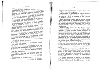 346 —
ricos, y pueden, al parecer, resistir hasta veneer.
Supongo que venzan; sera un triunfo effmero, como
todos los de la barbarie contra la ciencia y la civi-
lizacidn; y la ley va a decirles que asf es, porque
hacer trabajar como se trabaja allf, es trabajo de
negros, y ni la paciencia criolla lo aguanta.
Pero los fabricantes de Cdrdoba no se aperciben
de otra cosa, y es de que les de Buenos Aires, que
ya les hacen una fuerte concurrencia en Tucumdn
3' otras provincias del Norte, les estdn ganando
aqueflos mercados, y les que creen ahorrar jornales,
se les va crecido en la baja de los precios.
Es indiscutible que los fabricantes de Buenos Ai-
res dan productos mejores, sin duda d causa de la
jornada mds racional, 3' si pueden mantener los pre-
cios, d pesar del mayor flete, porque pagan mejo-
res jornales, el mercado va A dejar d los cordebe-
ses. Dirdn entonces que las causas sen las ideas
socialistas, la flojedad de las autoridades et sic de
cceteris; pero la verdad estd en su ignorancia y tes-
tarudez en no oir les consejes de la razdn 3^ de la
ciencia.
A nadie le falta su merecido.
8—Despues de la industria del calzado, viene la
de la cal y de la piedra.
Sin duda alguna, per la grandiesidad de los hor-
nos, la perfeccidn del cocido, la .situacidn de la fd-
brica sobre los mismos rieles y por su organizacion,
es la calera del sefior Cerrano la mejor que tiene
Cdrdoba.
No hace competencia en los precios, antes bien
cobra un peso d dos mas que las otras fdbricas, 3^
el publico la prefiere, por la perfeccidn del pro-
ducto.
En dsta ceme en las demds fdbricas de Cdrdoba,
el trabajo se hace en hornos continues de diversos
— 347 —
sistemas; todos queman lefia del pafs; el senor Kr-
naud usa hornos d gasdgenos.
Generalmente la piedra en los hornos bajos del
Pucara viene por el ferroearril de Malaguefio, de es-
tas canteras y de la de Yecsina; en Alta Cdrdeba
de Mal Pas© y Salddn.
Llega en tr©z©s grandes, que se entran directa-
mente al hern©, en les hemes de Cerrano y demds
altos hornos de este sistema, d se chancan; es decir,
se rompen para reducirlas al volumen que exige un
buen cociraiento, segiin la fuerza del heme y del
combustible.
En Malaguefio, Yecsina, Mal Pase, Bamba y otros
lugares de Cdrdoba, se quema la cal junto a las
canteras. En estes hornos se paga el suministro de
piedra por un tanto al mes, que corresponde A la
capacidad del horn©; el ©brer© la saca en cantera y
les carros la llevan al pie del horn© d©nde se chan-
ca. Cuand© l©s hornos son de poca capacidad, la
chancada se da d les mismos quemadores, les cuales
hacen dos d tres cargas por dfa, y mientras andan
les hornos tienen tiempo de chancar.
El quemador descarga sacando el niimero de pa-
rrillas que es necesario; la cal cae en la taza y alli
la deja; entonces se pone una capa de lefia, 3- otra
de piedra d varias alternadas segiin la capacidad del
horn©.
La lefla hay que prepararla, c©rtdnd©la d la me-
dida y velumen cenvenientes cuand© n© viene del
monte en esta forma. Ese corte lo hacen al hacha
los mism©s quemaderes; per© cuand© el trabajo es
mucho se da per tanto la carga d se toman bacha-
deres al dfa.
El trabajo penoso de los hornos es el del cale-
re; se llama asf al obrero que saca la cal quemada
de la taza del horn© y la lleva A la cancha d al apa-
 