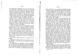 — 352 —
me ma.sa de la Candelaria, no sd de ©tra igual sin©
en el Ardeche, en Francia. Aqui todos los trabajos
de cantera sen d cielo abierto, los granites rojos, las
albitas, las traquitas granatfferas refundidas se pre-
sentan en grandes masas, y creo que fuera de Ma-
laguefio no hay un frente de cantera que tenga cin-
cuenta metros de largo, ni hay expiotacidn metddica
ni mds instalaciones que los ranches cobertizos.
SieiTas, tornos, talleres de taflados, apenas si se
habia de elle, y se brufle d mane ceme hace tres
mfl afios. Le mejor que hay por ahora es la cantera
del sefior Bugliani en Mal Paso; es lo mejor que
hay en Cdrdoba. Trabaja dolomitas de un bianco
estatuario excelente, mdrmoles de diversos colores
y dioritas de porte monumental.
Tiene 22 operarios, de ellos 6 extranjeros: ganan
de 4 pesos d 3,50, 3 y 2, les sacadores de piedra
ganan de 3,80 d 2,50. Trabajan de sol d sol cen me-
dia hora para el mate, tres horas al medio dfa en el
verano 3' una hora en el invierno para comer.
De un modo semejante, pere en unidn de la pie-
dra para cal, estd mentada la cantera del sefior Pur-
nia, en Malaguefio, que tiene tres obreros extranje-
ros y treinta y uno criollos, de ellos veintisdis sa-
cadores, que trabajan por 2 peses y 60 centaves a
1,90 por dfa.
Los earreros ganan 2 pesos y los peones 1,50 y
comida.
En general el trabajo de hornos y canteras no estd
mal pagado, y como viven en el campo les alcanza
para vivir.
La expiotacidn de adoquines estd muy limitada
per los altos fletes del ferroearril, pero es indudable
que el dfa que el canal Huergo funcione, las arenis-
cas de Sampacho dardn el adequfn recortado d md-
quina para el ideal de los pavimentos en Buenos
353
Aires y Rosario, y las traquitas el ordinario de toda
la Pampa, por la paralela que pasa por San Nicolds.
Estas industrias de cantera deben ser objeto de
la mayor soHcitud de los gobiernes de Cdrdoba
por el gran numere de brazos que ocupan, porque
valorizan riquezas muertas, que no tienen ningun
valer si el trabajo no se lo da, y no sufren acci-
dente alguno meteoroldgico.
Per le que que respecta d las prevenciones para
los accidentes del trabajo, no conozco nada mds des-
cuidado que las canteras de Cdrdoba, y no por cul-
pa de los patrones, sino principalmente per des-
cuido de los obreros, que estdn de tal manera fa-
miflarizades cen el peligro, que cuesta un trabajo
improbo hacerles entrar por ellas. En San Roque y
-en Mal Paso fud una de mis preocupaciones. Ingenie-
ros, capataces, policfa, todes, para evitar algunas
desgracias, que hasta ahora no se ha presentado
ejemplo como aquel en parte alguna; un accidente
per cada 20,000 jornales y un muerto por cada
121,000, teniendo excavacienes en pdlvora en alturas
de treinta metros, albaflilerlas de treinta y siete y mu-
chas de catorce y mds, en las que se manipularon
mds de 200,000 metros cubicos de piedra y cerca de
miUdn y medio de metros cubicos de tierra; de tales
accidentes, des fueron puramente casuales, piedras
resbaladas per obreros que sublan la ladera, pisaron
piedras sueltas que crelan firmes 3' al rodar mataron
A los de abajo; los demds todos pueden atribuirse
A imprudencia de los mismos obreros, que despre-
cian el peligro d pesar de todas las advertencias y
drdenes posibles.
10 —No puede dejar de citarse en la industria de
Cdrdoba, los molinos, desde el grandiose del seflor
Iturraspe en San Francisco, movido a vapor, hasta
el de los seflores Minetti Hermanos en la ciudad,
Informe—T. 1—24
 