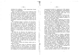 404 405 —
entrafias d los mifltares y toda cuanta frase brutal
ocurre d un desaferado.
Pero Ie curioso del caso es que el discurso estd
referido todo dl d su persona; dice que alguien le
ha llamado agitador de huelgas, y ese es una calum-
nia que dl no puede tolerar; y cada cinco minutos
de la hora, treinta y cinco minutes que habid, re-
pitid d lo menes una vez la muletflla, junto con la
provocacidn d que le refutara quien dijera que las
verdaderas causas de las huelgas no eran las que el
decfa.
De socialismo antiguo d moderno, de determinis-
mo, ni una sola palabra, nada. En un m©mento en
que hablaba de los efectos del patriotisme, dijo:
que los argentinos se aberredan cordialmente, los
de la Capital d los del Interior y los de cada pro-
vincia d los de las demds. Un reporter de diario, cen
palabras un poco duras, y rum©res de muches, pr©-
testaren; el ©rad©r desde ese moment© estaba que-
brado.
El efecto de ese discurso fud desastreso; A la
media hora la mayorfa estaba aburrida; las muje-
res, que habfan tenido una tensidn de nervios tan
fuerte durante la representacidn del drama, cayeren
en marasmo, bostezaban y no pocos hombres indi-
caban claramente la impaciencia para que aquello
se acabara. Sdlo el pequefie grupo de anarquistas
aplaudfa al final de cada frase de ajf picante cen
adornes de ajo crude.
Al terminar, el efecto del drama estaba casi to-
talmente perdido.
Si en vez de aquel sartal de disparates hubiera
tomado la palabra un orador breve, sin terminos
y referencias que no eran entendides, que hubiera
encauzado aquel mar de sentimientos que rebosaban
en el publico, en el sentido de la asociacidn gremial,
,
?
sosteniendo la tensidn, es seguro que al dfa siguien-
te, domingo, dos mfl propagandistas entuslasmados
habrfan tenido un dxito completo; todos los obreros
del Parand se habrfan agremiado, sobre todo si un
bis del drama afirma el sentimiento.
Como se hizo, todo fud perdido; el lunes no que
daba en los talleres que visitd sino una idea con-
fusa de la funcidn del sdbado; Ramdn el alba-nil no
era sino uno de tantos cases.
De todos modos puede asegurarse este hecho:
en el Parand el anarquismo estd perdido, no tiene
terreno propicio; el secialism© estd en tedas partes
latente, aun en las esferas del gobierno; no le im-
porta que no le den su nombre si hacen la cosa.
4—El domingo d la madrugada me fuf al mer-
cado; el mercado es un revelador del estado de las
clases obreras que nada puede suplir, y que no
debe dejar de visitarse atentamente; estaba cerrado,
d las cinco y media se abrid y hasta las seis y
media no flegd el primer comprador; d las siete y
media estaba en plena actividad; d las nueve y media
apenas quedaba gente.
El mercado del Parand es limpio y suficiente;
no hay en provincia otro que presente mds abun-
dancia y variedad de frutas y legumbres de exce-
lente cafldad y bien presentadas. Muchos quinteros
tienen puestos y hacen las ventas directamente; otros
venden d puesteros revendedores. Los precios son
muy baratos. Vi varios que llegaban en las jardi-
neras con sus mujeres, descargaban las verduras
que destinaban al puesto, y despachaban d las mu-
jeres para hacer el reparte d domicflio, las cuales
.volvieron despuds, para recoger los sobrantes de
las ventas y volverse d sus quintas.
En los puestos exteriores hay comerciantes en
cereales, poretos, alberjas secas y otros granos ali-
 