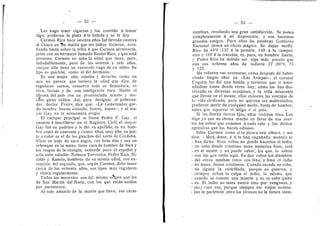 — 52 —
Les hago traer cigarros y los convido d tomar
algo; prefieren la plata d la bebida y se la doy.
Carmen Rico hace sesenta afios fud llevada cautiva
al Chaco en 15n maldn que los indios hicieron, arro-
llando hasta sobre la tribu d que Carmen pertenecia,
junto con un hermano llamado Benito Rico, y que estd
presente. Carmen no sabe la edad que tiene, pei'o,
indudablemente, pasa de los sesenta y seis aflos,
porque ella tiene un recuerdo vago de su ninez. Su
tipo es quichiia, como el de! hermano.
Es una mujer alta, esbelta y dei-echa como un
uso: no parece que tuviera la edad que dice: de
regulares carnes, conserva toda su dentadura; es
viva, locuaz y de una inteligencia rara. Habia el
idioma del pals con un pronunciado acente y mu-
clfos giros indios. Asi, para designar al goberna-
dor, doctor Freire, dice que: «La Gobernador gor-
do hombre bueno estando, bueno, buenoi; y al ma-
yor Gay no le economiza elogio.
El cacique principal se llama Pedro F. Gay; al
casarse d inscribirse en el Registro Civil, el mayor
Gay fud su padrino y le did su apellid©; es un hom-
bre como de cuarenta y cuatro afios, muy alto: su por-
te y color es el de los gauchos del norte de Cdrdoba.
Viste un traje de saco negro, con beta alta y usa un
rebenque en la mane: tiene cara de hombre de bien y
los rasgos de la energia; entiende poco el espaflel y
sdlo sabe saludar. Nolasce Yerverica, Pedro Rico, Ni-
colas y Ramdn, hombres de su misma edad, con ex-
cepcidn del segundo, que, segiin Carmen, debe tener
cerca de los ochenta afios, son tipos muy regulares
y visten regularmente.
Todos Ios mocovles son del mismo origen que los
de San Martin del Norte, con los que estan unidos
por parentesco.
Al sol© anuncio de la misidn que llevo, sus caras
mmipff^
53
cambian, revelando una gran satisfaccidn. Se ponen
completamente a mi disposicidn, y nos hacemos
grandes amigos. Para ellos las palabras Gobierno
Nacional tienen un efecto mdgico. Se dejan medir.
Rico da 44'0 (132 A la presidn, 140 a la compre-
sidn y 160 d la traccidn; es, pues, un hombre fuerte;
y Pedro Rico ha debido ser algo mds, puesto que
con sus ochenta afios da todavfa 27 (80'9, 72
y 125.
Me refieren sus aventuras; cdmo despuds de haber
vivid© larg©s afios en «Las Avispas», el coronel
Urquiza les did una batida y tuviei-©n que ir inter-
nandose hasta dende viven hoy; cdmo los han des-
trozado en diversas ocasiones, y la vida miserable
que llevan en el monte; ellos cenocen las ventajas de
la vida civilizada, pero no quieren ser maltratados;
prefieren morir de cualquier modo, hasta de hambre,
antes que soportar el latigo d el palo. <
•
Si les dieran tierras fijas, elles vivirfan bien. Les
digo ye que no abona mucho en favor de sus aser-
tos los robos que cometen d cada rat© y l©s delitos
agresivos que I©s hacen odi©s©s.
Salta Carmen como si la picara una vlbora, 3- me
dice: ". Mird, dotor, a ti te han engafiado; mentira te
•
-
> han dicho. Esos robos no puede hacerios el indio;
•
•
•
' no sabe donde cristiano tiene animales fines, estd
- en el monte y n© puede saber, los que lo saben
;
> son los que estan aqui. En dos robos los alambres
> del cerco estaban rotes con lima, 3' lima el indio
;; no tener, tienen cristianos. Cuando sucede un robo,
:• no siguen la rastrillada, porque no quieren, y
•• siempre echan la culpa al indio; lo mismo que
•.' cuando se comete una muerte y no se sabe quidn
» es. El indio no mata nunca sino por venganza, 3'
;- muy rara vez, porque siempre l©s viej©s aconse-
'- jan la paciencia; pero los jdvenes no la tienen siem-
 