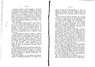 — 58 59 —
' i.
Llegamos d Perico; venla el pagador de ejercer
la funcidn siempre alegre, y simpdtica del pago;
sobrg aquellos restros macilentos hay un cierto velo
de alegrla, y los jdvenes y menos enfermos, les
que no estdn en un peligro de receso, d aquellos d
quienes el azote no ha castigade, estdn verdadera-
mente alegres, ypor la noche se reunen en las casas
de negocio, tocando la guitarra, y bebiendo y can-
tande, comentando las variantes del trabajo y los
sucesos del pago.
Esa noche llovla; llovla d chorres, ceme suele Ho-
ver en las regiones subtropicales; y fud para ellos
un suceso mi presencia c©n l©s dinamdmetres. Al
principio me miran con desconfianza, despuds se
entregan y discuten sobre los mds fuertes y los
mds ddbiles, y asi pasan la noche hasta la una, en
que se van, chapaleando barre y caldndose hasta
les huesos.
14—En aquella casa, hotel y pulpen'a, almacdn
y tienda, ferreterla y chancheria, area de Ned co-
mercial, habia un conjunto abigarrado de gentes; en
sus manes vee por primera vez multitud de
.medallas, monedas de todos los tamafl©s y colores
que circulan en la regidn, y de las que presento A
V. E. una coleecidn, aunque incompleta, le sufi-
ciente para que V. E. se dd cuenta de cdmo se
violan las leyes, sin que polida ni fiscales se preo-
cupen de ell©.
Ha3'^ m©nedas de casas que quebraren tiemp© ha, y
que han quedado de 10 centavos, de 50 y de 5 peses
en peder de centenares y de miles de personas,
que seguramente no se han presentado d los con-
curs©s d reclamar sus irris©ri©s dividend©s, si es
que los ha habido,
Alli 01 per primera vez las quejas, los clamores
centra un feudalismo medioeval, sin cuchilla, pero
m
con la horca de la proveeduria, y si bien sin
penddn y caldera, d veces con Idtig© y cepo, cen
emisidn de moneda, con valer circulante fuera del
estado emisor, sin el freno de la ley y de la jus-
ticia.
Era tan atroz 1
© que me contaban, que no podfa
creerl©; d 1
© menes crefa que de seguro entraba
por mucho la exageracidn y la conseja pepdiar.
Yo habfa leldo y tomado nota de las publicacio-
nes hechas en La Nacidn por el seflor coronel
Olascoaga, asf com© el desmentide que se habia
dado d sus aserciones, desmentid© que fud ac©m-
paflado de la firma de numeresas personas, y 1
©
hice presente A mis interl©cut©res.
Una seflera, muy discreta d instrulda, 3' d mi pa-
recer imparcial, mecontestd:—Vd. comprenderd que
cuando en una mano se reune tante poder, hay me-
dios sebrados de obtener firmas complacientes de
relaciones que ligan, y hasta de las mismas victi-
mas, amenazadas de un mal mayor d pagadas con
cuatro fichas d cen la promesa de un mejoramient©.
Vd. verd, sefior; y es de advertirle que las publica-
ciones del coronel Olascoaga fueron la causa de
muchas mejoras, y que Io que va Vd. a ver es ya
mucho men©s de Io que antes habia.
Se me hace notar que, antes, el que n© acababa
la tarea perdla su trabaj© del dla, y ahora se Ie
permite completarla al dfa siguiente, y ya que las ta-
reas no se han humanizado, d 1
© menos la crueldad
no se lleva hasta el despojo, 3' asi en otros puntos.
La sefiora d quien he aludido me hace conocer los
vicios de los indies y de los que no lo son, y me pone
en la pista de apreciar en todos sus detalles el
mode de ser del trabajo en la regidn.
15—Al amanecer sub© en un tren de balastr©. El
camino corre entre el bosque verde y riente hasta
 