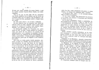 66
de que cen cuatro paladas de arena limpia y und
de carbdn pueden hacerse filtres Smith, son indls-
culpables.
Tan es asi que al otro lado del rfo encuentro
una fonda pulperla, de un Italian©, que ha hech© un
excelente filtro con un barril y una bordalesa, y fil-
tra el agua hervida, quedando estdril y limpia como
un crista].
Se sabe, pues, hacer y no se hace, pudiendo.
En esta pulperfa hay un austriaco que debid ser
robust© ceme un reble; amarillo como su pel©, tiene
apenas las rosetas de la fiebi'e; estd sentado, flaco,
abatido y sin alientos, presa de un acceso.
Un distinguido mddice de Tucuman, cen quien
habid de este, me dije: «Usted atribuye el setenta y
cinco por ciento de los casos d la incuria de la"
administracidn; yo le atribuye la totalidad. El palu-
dismo estd en la categorfa de las enfermedades evi-
tables y prevenibles, y basta un gasto insignificante
para lograrlo, gasto que no llegan'a a tres centavos
por jornal >.
AUl, com.o en todas partes donde pasamos, pre-
gunto a todos los detalles que me interesan, y voy
apercibidndome de que hay fuera de los lugares
gran exageracidn respecto del trato de Ios obreros
3' de la apreciacidn de los hechos, aunque lo que
queda es bastante para que no necesite exagerarse.
16—Al llegar al kfldmetro 943, se presenta un
espectdciflo suntuoso: la vfa estd abierta, come ua
boulevard de cuarenta metres de ancho y tras de sus
cercos se levantan gigantescos quebrachos, derechos
com© velas, ahilados y de cepa estrecha. Es tan tu-
pida la arboleda, que no permite otro mode de ve-
getar, y bajo ese techo abovedade, de altura celosa),
verdea abajo otra vegetacidn de pastes y matorra-
les de no mas de dos metres de altura, quedando
— 67 —
entre les des, como columnatas de quince a veinte
metres, un bosque de columnas lisas, variadas.
A les pocos dfas velvf, y d sol naciente presen-
taba un efecto encantador.
El sol, come colado allf, iluminando ias piiastras
y el verder con malices d irisaciones que cantaban
el himno de la luz.
Es la selva colombiana, virgen y espldndida, in-
descriptiblemente hermosa, y alld, al cabo de dos
d tres kilometres, de pronto, un e.spacio liso y llano,
desprovisto de todo arbusto, un salon circular, cu-
bierto con una aifombra verde esmeralda, un circo,
un templo natural para adorar al sol, y luego si-
gue el boulevard precioso A traves de una selva en-
cantada.
Jamas olvidard aquella naturaleza; no he visto
otra semejante; y si en mi mano estuviera no per-
mitirfa cortarle ni una rama, para que los que por
alll pasaran pudieran tener el concepto" del Eddn
real 3
* vivo.
Llegamos a «La Mendieta*, pasando alcantarillas
desportilladas, otras de pilares de durmientes de que-
bracho, pere siempre entre bosques a cual mas bello.
La Mendieta es un ingenio en pare; entre sun-
tuosos cafiaverales, se levanta el edificio de la fd-
brica, de rojo ladrillo y de una arquitectura mo-
derna y bella. Se levanta alta y majestuosa como
soberana de las rancherfas para obreros, Edificio
mu3' bien concebido, contiene en su interior una
instalacidn de maquinarias moderna y bien hecha.
Todo estd allf desierto y sflencioso; sdlo los pajaros
cantan. Despuds de una expiotacidn atroz con Idtige
y cepo, con proveedurfa y emisidn de moneda, pa-
saron sobre ella los vientos de la bancarrota y ha
quedado en manes del Banco Hipotecario Nacional.
17—Seguimos, siempre entre el bosque casi vir-
 
