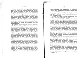 U '. — 112 —
Colonos que en veinte afios apenas han aprendido
& vivir en casas 6 en ranchos, saliendo de las cue-
vas, que no hay quidn les quite la preocupacidn
de que el grano apenas debe quedar enterrado y
no hay quidn les haga arar razonablemente; que
dan que hacer d los jueces, mds que todas las de-
mas colonias juntas, que trillan de noche y hacen
desaparecer pai'vas embargadas, y que amenazan
con irse d cada rato, como si fueran algo impor-
tante y necesario, creo, digo, Excmo. Sefior, que lo
menos que podria hacerse seria facilitarles el pa-
saje para que se fueran tan lejos que no se les
ocurriera volver.
El problema religiose resuelto estd en la Constitu-
cidn del modo iinico posible en el pais, dadas sus
tradiciones encarnadas en lo mds intimo de sus sen-
timientos 3^ la necesidad de tolerar todos los cultos.
Pero ciertamente no esta en la Constitucidn re-
suelta, planteada, ni prevista, la industria en ma-
nos de religiosos, lo que es cosa muy diversa de la
religidn, que puede traer compUcaciones serias en
el futuro, matando la pequefia industria, con la con-
secuencia irresistible, no solo de la economia de
alquileres, mano de obra d impuestos, sino de los
talleres mismos que les son dados por la piedad
piiblica.
Yo no veo de donde sacaria facultades el Con-
greso para prohibir el ingreso de los religiosos ex-
pulsados de otros paises, que dejando los hdbitos
se secularizaran, si no tiene facultad de reglamen-
tar la inmigracidn.
Llego, por fin, d esta conclusion: si no se cree
bastante clara la letra de la Constitucidn, si se cree
que ella no obedece al principio de instinto de la
vida social, el Salus populi suprema lex esto, de
las XII tablas romanas; debe reforraarse inmediata-
Ni
I
i
113
mente, para que la ley sea posible. En cincuenta
aflos se han presentado problemas sociales que
requieren solucion.
Esto por lo que hace d los colonos; que por lo
que hace d las empresas colonizadoras, las cosas
son aiin mas graves.
Las hay que hacen caridad, humanitarias, d la
modica ganancia de 3 y 400 por 100.
Terrenes que cuestan 20 d 25.000 pesos la legua,
se dan al colono a 40 pesos la hectarea, d sea d
100.000 pesos la legua; ganancia neta, porque los
caminos y servidumbres son de cuenta del colono.
Esto se encubre con esto otro: por los adelantos
que se hacen al colono para ranchos, arado.s, cer-
cos, etc., solo se cobra el 5, 6 y 7 por 100.
El colono es un tenedor precario meramente,
hasta que ha pagado totalmente el lote; solo tiene
obligaciones, hasta la de entregar su cosecha en el
galpdn de la empresa, donde se pudre d pierde
para dl; y en una he visto esta curiosidad: el co-
lono tiene que trabajar por si d por los miembros
de su familia; no puede conchavar peones sin auto-
rizacidn de la empresa.
La falta d cualquier clausula del contrato auto-
riza el desalojo sin mas trdmite, saUendo con lo
puesto, porque todo lo que tiene dentro del lote
queda a beneficio de la caritativa empresa.
Sucede asi que un colono que ha pagado ya tres
veces lo que el lote costo d la empresa, y ha
puesto otras tres veces el valor en mejoras, se
queda d pedir limosna.
Tenemos jueces de paz tan rudamente ignoran-
tes li otra cosa peor, que ejecutan estos contratos
como si fueran ley, aunque ellos repugnan d la
letra de los Cddigos y al espiritu del pais. Por
otra parte, los colonos son ignorantes d no poder
Informe—T. 1—9
 