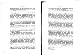 160 — — 161
casi todo extraflo al pais. Ha venido d hacer la Amd-
rica y nada le importa del porvenir; es el momento
y la utilidad presente los que le interesan. Los roles
estdn aqui invertidos: alli explota el yankee y tra-
baja el inmigrante.
Vera fud la estacidn terminal del ferrocarril en
uno de Ios centros mds hermosos del bosque: pero
ahora no ha3' corte d menos distancia de ocho ki-
ldmetros, y como la agricultura no ha venido d re-
emplazar la explotacidn, el campo va quedando de-
sierto; apenas van formdndose algunas estancias.
Es un centro comercial importantfsimo, pero nada
mds. Ni una chacra, unad dos quintas, dos hortalizas;
todo se trae de fuera, y consecuentemente la vida es
muy cara.
El pan no se vende al peso, pero el i-esultado
de varias pesadas me ha dado de 20 a 22 centavos;
la carne cuesta 20 centavos, y el mafz sin moler, 10.
Las viviendas cuestan tambidn caras: el alquiler de
un rancho d de una pieza redonda, varfa de 10 d
11 pesos mensuales.
Una vida semejante no puede hacerse sino a fa-
vor de altos jornales; puede aquf estimarse el mf-
nimo en un peso con ochenta centavos en los tra-
bajos ordinarios, y tres pesos en los obrajes.
4—El trabajo del obraje es digno de ateneidn.
El dueflo eontrata a tanto por tonelada de rollizos
puestos en playa, es decir, en los puntos prdximos
d las estaciones de ferrocarril d de los desvios. El
contratista paga d los peones segun su trabajo.
iVI amanecer todo el mundo estd levantado en el
obraje.
El carrero busca sus bueyes para atar, el playero
toma el hacha, cuando no tiene que cargar d des-
cai-gar en el guinche, y alld en el monte, el obrajero
se prepara con media docena de mates, toma el
hacha y elige el drbol que mds le cuadra entre los
que llenan las condiciones requeridas.
A simple golpe de vista percibe ddnde va d caer,
y en consecuencia lo ataca, siempre por cuatro cor-
tes, de manera que con el ultimo golpe de hacha
el gigante cae con estrepito, rompidndose muchas
ramas. Jamds el obrajero sufre un golpe; apoyado
en el hacha, ve caer la victima, la examina en el
suelo, y erapufla el machete para quitarle las ra-
mas que le estorban; toma el hacha y la despoja
de la corteza y de la albura (bianco, dicen eUos)
por dos caras, corta- el tronco en el punto conve-
niente, lo acuesta sobre una de las caras peladas
y concluye la operacidn quitdndole todo lo podrido.
Toma despuds otro y otro, y asi pasa la vida.
A las ocho de la maflana toma un desayuno, y
d las once, cuando mas tarde, deja el trabajo para
comer, duerme la siesta, vuelve al lado de una
victima, toma mate, deja el trabajo para comer y
descansar, se acuesta junto con los pajaros del
monte, a veces al ponerse el sol, pocas mds tarde.
Sea que trabaje d jornal, por tarea d por tanto,
raramente pasa de las ocho horas de trabajo; gene-
ralmente trabaja de siete y media d ocho.
El sdbado apura el trabajo; d las dos se viste y
va a la playa. Alli la farra del obrajero. El baile,
la bebida y el juego; la taba es lo que lo domina,
el bailecito lo encanta, y jolgorea hasta el domingo
a la noche, que se vuelve al monte, aunque muchos
lo hacen el lunes por la mafiana, despuds de hacer su
provista (las provlsiones de viveres) para la semana.
De ahi resulta que los jornales verdaderos son
2.25, 3,25 y 3.50 pesos, y que el obrero que no es
jugador d borracho ahorra de 25 d 40 pesos por mes
y algunos que hacen trabajos extraordinarios hasta
50 y 60.
Informe-T. 1-12
1
 