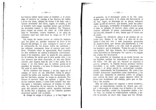 — 164 —
los bueyes saben tanto como el hombre y d veces
mds; el carrero no castiga d los bueyes, les habla
y d su voz tiran, aflojan, de frente d de lado; van y
vienen alrededor del carro, segun el sonido, y asf
el hombre solo carga aquellas moles que en Euro-
pa necesitan cuatro y seis hombres. En Vizcaya,
para cargar un tronco de roble de 1.500 kilos d
mds se necesitan cuatro hombres y es obra de
romanos; aquf uno solo hace la carga en 15 d 20
minutos.
La carga de varios trozos se coloca de manera
que los palos no puedan molestar ni herir d los
bueyes del pdrtigo, lo que consigue el carrero por
la colocacidn de los trozos sobre las palancas '
las cadenas; raramente tiene el carrero que recti-
ficar. Despuds viene la agarrotada. Esto consiste
en dos ataduras de cadena d distancia conveniente,
junto a los soportes; mete la punta de una palanca
en la cadena, de modo que la otra queda alta, y en
una muesca que tiene escavada, se ata una fuerte
cuerda, que separa bajo de uno d dos palos de la
carga y se tira hasta que la cadena queda en el
mdximo de tensidn, }' se hace lo mismo con la otra.
Ya estd el carro listo.
Si los caminos son buenos y no ha3' agua en el
campo, el carro va sin dificultad hasta la playa:
cuando los palos son muchos, los barquinazos aflo-
jan los barrotes, porque la carga se acomoda. En-
tonces el carrero baja, los aprieta y sigue. Pero
en los caminos malos, y sobre todo cuando hay mu-
cha agua y barriales, entonces el trabajo es rudo,
solo la educacidn de los bueyes, la fuerza y va-
qufa del carrero pueden salvar aquellos barriales
de arcilla fina 3'- pegajosa, que los caballos pueden
atravesar apenas con su jinete.
6—Llega la carga a la playa, y si hay lugar en
— 165 —
el o-uinche, va d descargar junto d la vfa; rara-
mente pasa del carro d la chata del ferrocarril: si
no ha3' lugar, se descarga en la playa; entonces
nadie ayuda al carrero, que desata, pone las palan-
cas y descarga, airimando el hombro d cada trozo;
si dste es pesado, el carrero obra como un gran
resorte aphcado al punto conveniente, primero d
un e.xtremo, despuds a otro, hasta que el trozo cae
al suelo.
Llaman los obrajeros pla3'a d un pedazo de te-
rreno liso, limpio, d un lado y d otro de la vfa.
Junto a dsta hay uno d mds pescantes giratorios
de madera dura, que tienen una plataforma d 1.80
d 2 metros de altura, y en ella estd el guinche y
los hombres que lo manejan. Todos los que he visto
son iguales, del tipo francds, de 4 toneladas. Con
estos pescantes se descargan los carros y se cargan
las chatas del ferrocarril.
Los guinches se manejan de un modo brutal; en
las bajadas sueltan los manubrios 3' no hacen uso
del freno. De ahi que los obreros se exponen a
graves peligros; la bajada brusca produce fuertes
sacudidas y un ruido infernal; los engranajes se
rompen y el drbol pierde la verticalidad sensible-
raente, aumentando los frotamientos. He visto d los
duefios preseneiar impasibles estas maniobras, y he
tenido que llamarles la ateneidn sobre el peligro
que corren de tener que pagar algunos miles de
pesos por accidentes del trabajo, para que se fija-
ran y me oyeran.
Hay en toda playa un capataz y varios hombres,
segiin su importancia; cuando no tienen que car-
gar y descargar se ocupan con el hacha y la sierra
de sacar podrido, cortar los despuntes malos y ha-
;er lena: su trabajo es relativamente cdmodo, 3- ha-
cen la jornada un poco mds larga que los obraje-
 