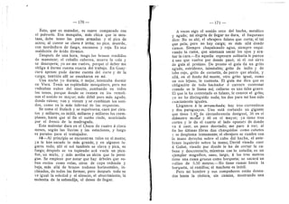 170
Esto, que es matador, es suave comparado con
el polvorfn. Esa mosquita, mds chica que la mos-
taza, debe tener las patas armadas y el pico de
acero; al correr se clava d irrita; no pica, muerde,
con mordedura de fuego, enconosa y roja. Es una
maldicidn de dcido fdrmico.
Despuds de una hora, tengo los brazos rendidos
de manotear; el caballo cabecea, mueve la cola y
se desespera; yo no me vuelvo, porque el deber me
obliga d darme cuenta exacta del trabajo. En Guay-
curii apenas pude darme cuenta del corte y de la
carga; tambidn ahi se ensaflaron en mi.
Una noche yo dormia, d mejor, intentaba dormir
en Vera. Tenia un espldndido mosquitero, pero me
rodeaban nubes del insecto, zumbando en todos
los tones, porque donde se reunen en los remoU-
nos el sonido es mayor; mds ddbil pero mds agudo,
donde ralean; van y vienen y se combinan los soni-
dos, como en la mas infernal de las orquestas.
Se toma el Bufach y se espolvorea; caen por cien-
tos y miUares; es inutil, millares y millares los reem-
plazan, hasta que al fin el sueflo rinde, acariciado
por el fresco de la madrugada.
Este malestar dura en el Chaco de cuatro d cinco
meses, segiin las lluvias y las estaciones, y luego
es paraiso para el trabajador.
10—Al principio se encuentran ralos en el monte;
ya le han sacado lo mds grande, y en algunos lu-
gares todo; ahi el sol tambidn se clava y pica, es
fuego; despuds se va tupiendo: acd vuela un pica-
flor, un mirlo, y mds arriba un alcdn que lo persi-
gue. Se empieza por notar que hay drboles que su-
ben rectos como velas, otros de copa redonda y
baja, mds alld de brazos nudosos horizontales, in-
cUnados, de todas las formas; pero despuds todo se
ve igual: la soledad y el .silencio, el aburrimiento, la
molestia de la sabandija, ei deseo de llegar.
171 —
A veces oigo el sonido seco del hacha, metdlico
y agudo; mi alegria de llegar no dura, el baqueano
dice: No es ahi; ei obrajero fuiano que corta; el tal
que pela; pero no hay carga; es mds alld donde
vamos. Siempre chapaleando agua, siempre esqui-
vando la rama, que amenaza sacar los ojos y ara-
flar la cara.—En aqueha espesura solitaria le parece
d uno que vuelve por donde pasd; ni el sol sirve
de guia al profane. De pronto el guia da un grito
agudo, estridente, inimitable; gidto de indio y de
lobo rojo, grito de cornetin, de perro que abulia, y
alld, en el fondo del monte, otro grito igual, como
un eco lejano, le contesta. El guia me dice que es
obligacidn de todo hachador d carrero contestar
cuando se le llama asi; caharse es una falta grave.
El que le ha contestado es fuiano, le conoce el grito;
yo no he distinguido nada; los dos para mf han sido
exactamente iguales.
Llegamos a la arranchada; hay tres correntinos
y dos paraguayos. Uno estd cortando un gigante
que tiene 1.40 de circunferencia desigual, 36 en el
didmetro menor y 46 en el mayor; ya tiene tres
cortes y le da el cuarto al lado opuesto de donde
va d caer, un poco desviado; me paro a ver; al
fin las ultimas fibras dan chasquidos como cohetes
y se desploma lentamente; el obrajero se cuadra con
ia mano derecha sobre el cabo del hacha, el ante-
brazo izquierdo sobre la mano; David viendo caer
a Goliat, viendo por donde le ha de cortar la ca-
beza y descotezarlo, mientras cae lo estudia; es un
ejemplar magnlfico, sano, largo, d los tres metros
tiene una rama gruesa como horqueta; se sacara un
rollizo de 5.50 metros.—No tiene ramas hasta la
horqueta, ni ramillos; el machete es inutil.
Pero mi hombre y sus compafleros estdn desnu-
dos hasta la cintura, sin camisa, mostrando una
 