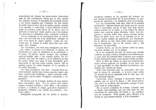 172
musculatura de titanes; los intercostales sobresalen
mds de dos centfmetros. Dicen que se han sacado
las camisas porque el mosquito los incomoda menos
y los tienen pegados por centenas! Se han atado!
al cuello unos el saco, otros la camisa misma, echada
a la espalda, y como flota y tiene dobleces, el mos-
quito no penetra, estdn fibres de dl, dicen, pero el
polvorfn se mete por todas partes, con d sin camisa,
los desespera y manotean como cualquier cristiano.
Yo les pregunto si se encuentran bien, si son fe-
lices con una vida tal, si no preferirfan trabajar en
otra cosa fuera de aquel suplicio. Todos me con-
testan que el monte es mejor para ellos que cual-
quier otro trabajo.
Un correntino, con cara muy inteligente, me dice:
cjAh, seflor! el monte es la libertad; el patrdn, en
Corrientes, es amo; la trilladora es la esclavitud y
la ruina. El patrdn apura, aunque uno reviente;
aquf no trabajo mds, y eso cuando quiero. En Co-
rrientes dan mal de comer, y en la triUadora no dan
de comer mejor que aquf, ni mds abundante; pero
aprovecha lo que uno come cuando quiere: aUf no
quedan ganas de comer despuds de la jornada, ni
el sueflo deseansa ;>.
Un viejo paraguayo me dice: «Cuando buen pa-
trdn teniendo, monte muy bueno estando, mejor que
todo; mucha cafla bebiendo y plata teniendo: trUla-
dora mala, patron malo: Paraguay trabajando y no
ganando-.
El carrero que va d cargar, hombre de unos treinta
aflos, correntino, dice: «Yo no quiero otro oficio:
cargar, ensefiar novillos y vivir libre».—Si volviera
d nacer y le dieran d elegir, ^qud oficio tomarfa? le
'pregunto.—Rdpido y sin vacUar, me contesta:—«Ca-
rrero, seflor*.
Semejantes preguntas las he hecho d muchos
'
— 173 —
obrajeros: ninguno se ha quejado del trabajo: los
que tienen la esclavitud de la proveedurfa se que-
jan de los patrones y la maldicen, pero no al obraje.
II —La arranchada estd muy lejos de la ramada
del Interior. Algunos tienen una carpa que les cuesta
cinco 6 seis pesos: eso es el lujo. Los mas clavan
cuatro estacas en el suelo, y d un metro de altura
hacen una cama de palos clavados sobre tres lar-
gueros y algunos sobre dos; ponen encima bolsas
Ilenas de pasto seco: ese es el colchdn; en la ca-
becera ponen astiUas de quebracho por almohada.
De la sdbana no hay idea; sobre cuatro palos raon-
tan el mosquitero, que es de zaraza rala, y allf
duermen sin mds techo.
Cuando llueve, en vez de dormir sobre la cama,
duermen debajo: ese es su abrigo.
Si se les pregunta por qud no hacen una ramada
cubierta de paja y barro, contestan invariablemente:
ly para qud? Asf estamos bien. Tenemos que cambiar
a cada instante de lugar: serfa mucho trabajo perdido.
Pero la falta de carpa no tiene esa contestacion.
Entre ciertos pudores, no d todos, se les saca que
es mas agradable la cafla. Muchos la perdieron, em-
penada por deudas de juego.
Entre dos horcones hay un travesaflo: alli cuel-
gan la carne, la «provista», y d veces ropa: sobre
un montdn de tierra aplanada estd la olla, que cui-
dan alternativamente.
Conversan poco, trabajan d descansan hasta el
sabado, que se van d la playa; y alli hacen derro-
che, pero no se libran del mosquito, porque el mos-
quito estd en todas partes.
No se hacen contratos de trabajo. Cuando mas
se hacen unas planillas, que son mas bien las ins-
trucciones de cdmo debe ser hecho, y las condicio-
nes de recepcidn. Todo queda, pues, librado d la
buena fe, que escasea mucho, y d la costumbre.
 