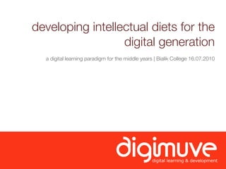 developing intellectual diets for the
                  digital generation
  a digital learning paradigm for the middle years | Bialik College 16.07.2010
 