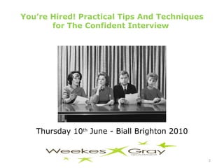 You’re Hired! Practical Tips And Techniques for The Confident Interview  Thursday 10 th  June - Biall Brighton 2010 