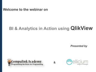 Welcome to the webinar on

BI & Analytics in Action using QlikView

Presented by

&

 