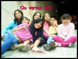 Ou varias (os)... 