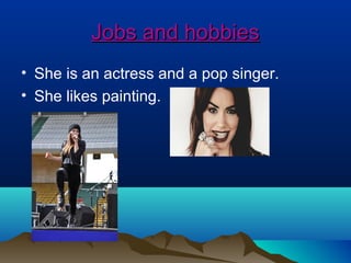 Jobs and hobbiesJobs and hobbies
• She is an actress and a pop singer.
• She likes painting.
 