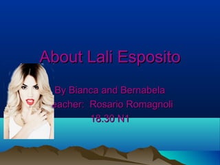 About Lali EspositoAbout Lali Esposito
By Bianca and BernabelaBy Bianca and Bernabela
Teacher: Rosario RomagnoliTeacher: Rosario Romagnoli
18.30 N118.30 N1
 