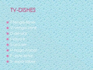 TV-DISHEST-tenga-tenerV-venga-venirD-de-darI-vaya-irS-sea-serH-haga-hacerE- este-estarS- sepa-saber