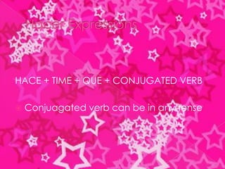 Hacer ExpressionsHACE + TIME + QUE + CONJUGATED VERBConjuagated verb can be in any tense