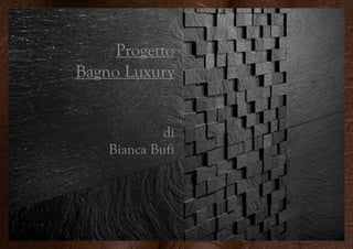 Progetto
Bagno Luxury
di
Bianca Bufi
 