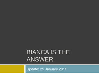 Bianca is the answer.  Update: 25 January 2011 