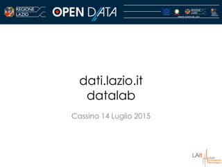 dati.lazio.it
datalab
Cassino 14 Luglio 2015
 