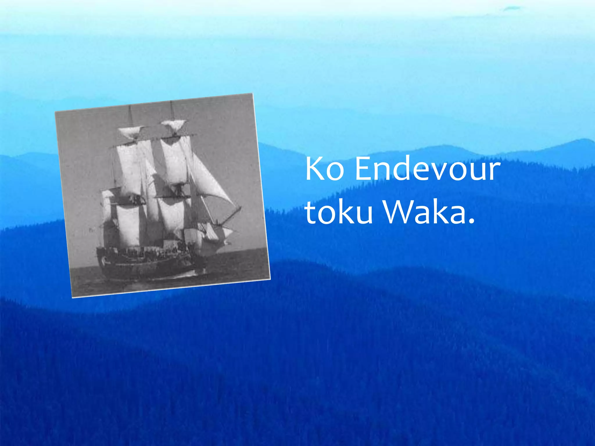 Ko Endevour
toku Waka.