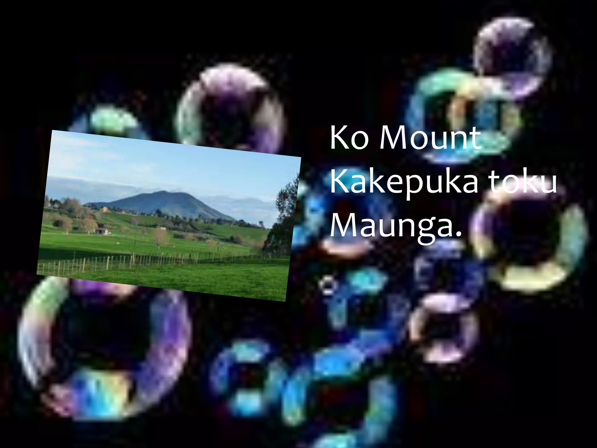 Ko Mount
Kakepuka toku
Maunga.