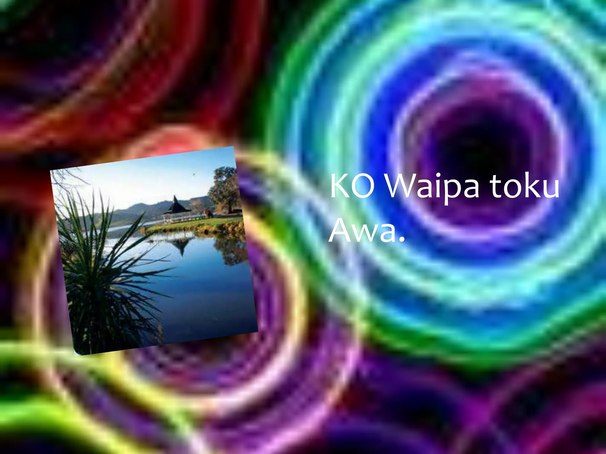 KO Waipa toku
Awa.