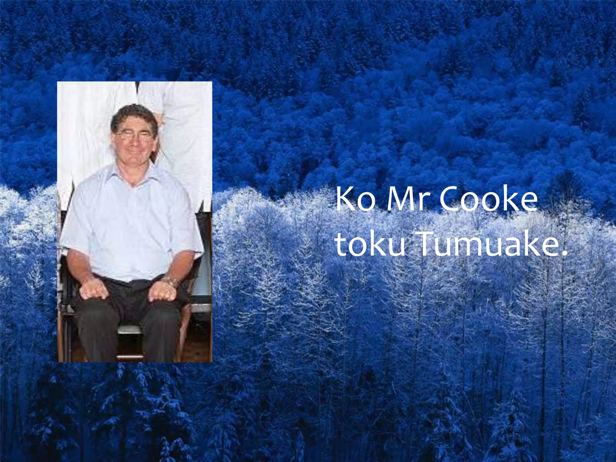 Ko Mr Cooke
toku Tumuake.