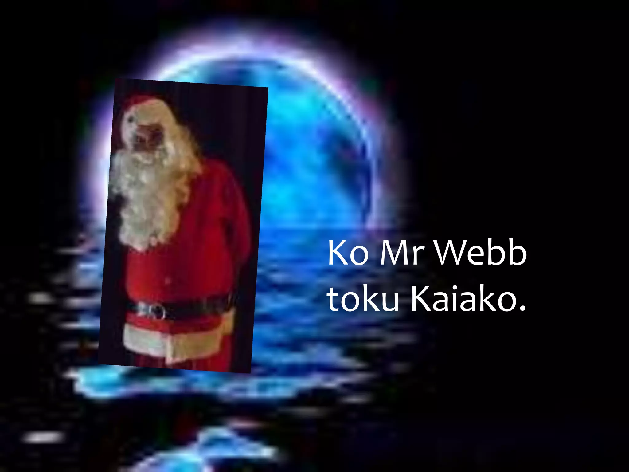 Ko Mr Webb
toku Kaiako.