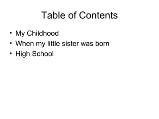 Table of Contents My Childhood When my little sister was born High School 