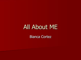 All About ME Bianca Cortez 
