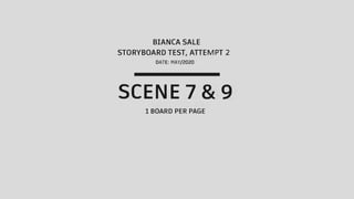 BIANCA SALE
STORYBOARD TEST, ATTEMPT 2
DATE: MAY/2020
SCENE7&9
1 BOARD PER PAGE
 