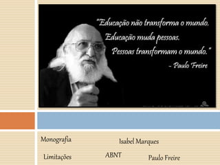 Monografia
Paulo Freire
Isabel Marques
Limitações ABNT
 