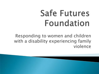 Responding to women and children
with a disability experiencing family
                             violence
 