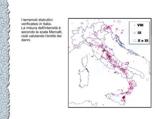 I terremoti distruttivi
verificatesi in Italia.
La misura dell'intensità è
secondo la scala Mercalli,
cioè valutando l'entità dei
danni.

 