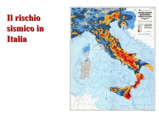 Il rischioIl rischio
sismico insismico in
ItaliaItalia
 