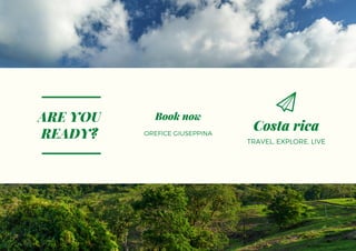 Costa rica
TRAVEL, EXPLORE, LIVE
Book now
OREFICE GIUSEPPINA
ARE YOU
READY?
 