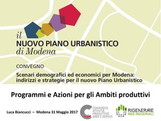 Programmi e Azioni per gli Ambiti produttivi
Luca Biancucci – Modena 31 Maggio 2017
 