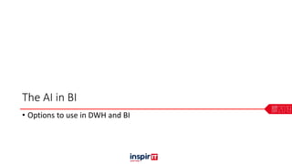 The AI in BI
• Options to use in DWH and BI
 