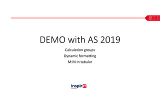 DEMO with AS 2019
Calculation groups
Dynamic formatting
M:M in tabular
 