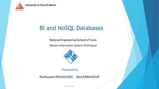 BI and NoSQL Databases
National Engineering School of Tunis
Prepared by:
Radhouene ROUACHED Zied ENNACEUR
1
18/11/2016
Master Information System Techniques
University of Tunis El Manar
 
