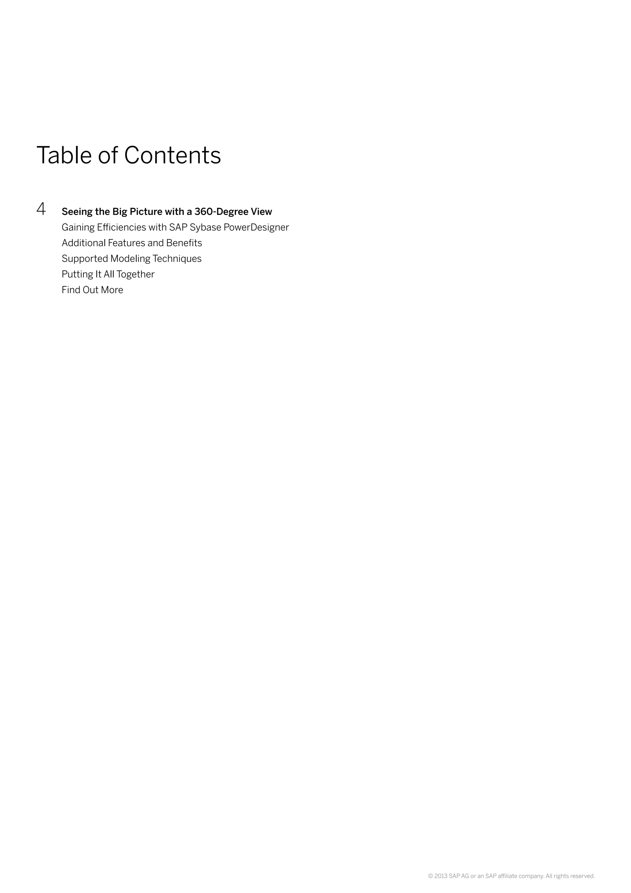 © 2013 SAP AG or an SAP affiliate company. All rights reserved.
Table of Contents
4	 Seeing the Big Picture with a 360-Degree View
Gaining Efficiencies with SAP Sybase PowerDesigner
Additional Features and Benefits
Supported Modeling Techniques
Putting It All Together
Find Out More
 