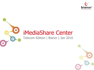 iMediaShare Center iMediaShare Center Telecom Edition | Bianor | Jan 2010 