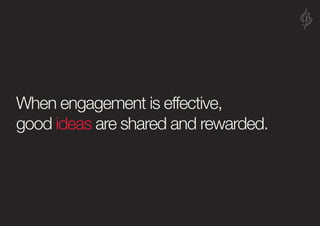 B R A N D I AM
When engagement is effective,
good ideas are shared and rewarded.
 