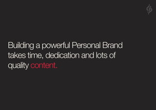 B R A N D I AM
Building a powerful Personal Brand
takes time, dedication and lots of
quality content.
 