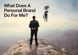 What Does A
Personal Brand
Do For Me?
 