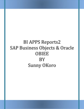 BI APPS Reports2
SAP Business Objects & Oracle
OBIEE
BY
Sunny OKoro
 